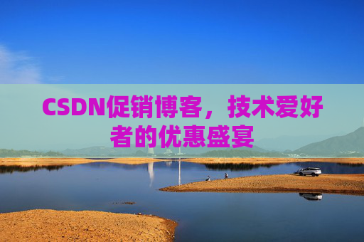 CSDN促销博客，技术爱好者的优惠盛宴